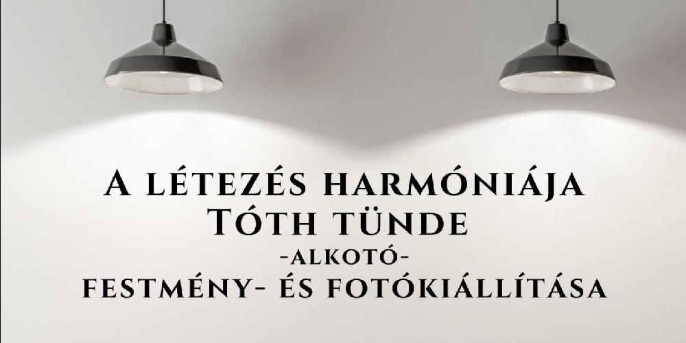 A létezés harmóniája Tóth Tünde -alkotó- festmény- és fotókiállítása